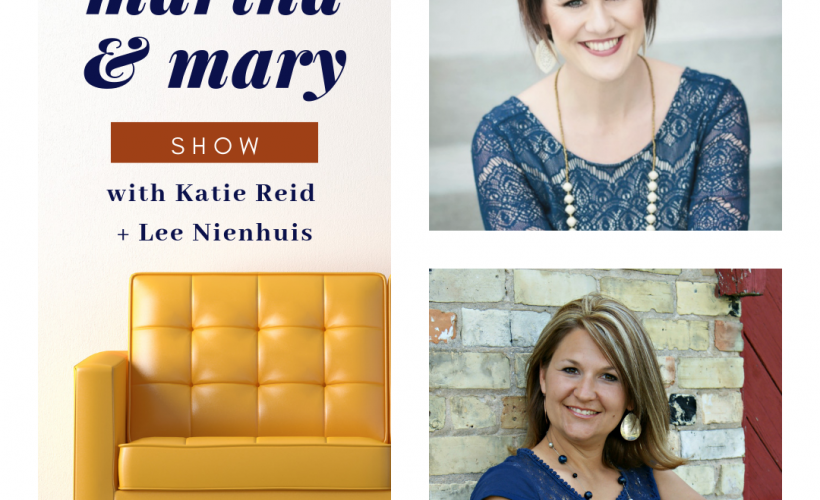 The Martha + Mary Show podcast with hosts Katie Reid and Lee Nienhuis