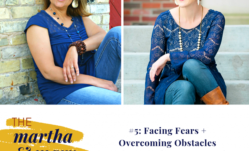 Episode 5 The Martha + Mary Show Facing Fears and Overcoming Obstacles with Katie Reid and Lee Nienhuis