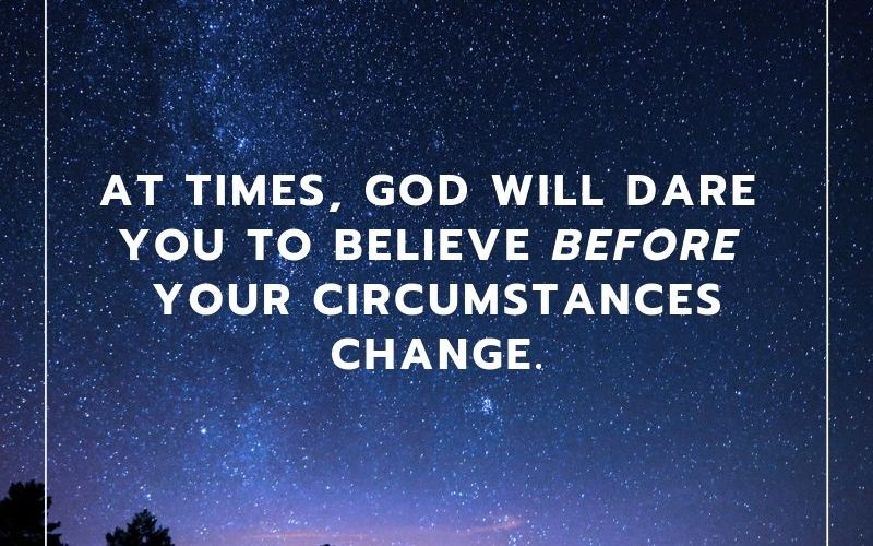 Believe God before circumstances change Kate Battistelli God Dare