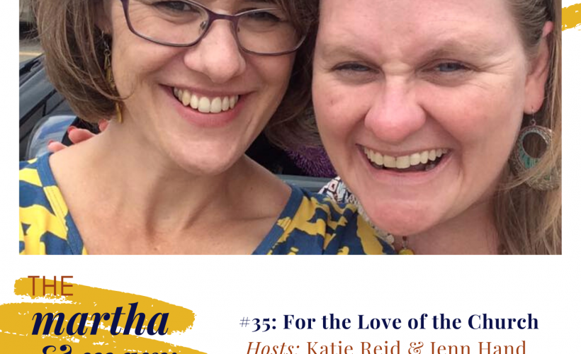 For the Love of the Church Episode 35 of The Martha + Mary Show with Katie Reid and Jenn Hand