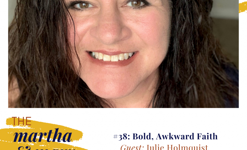 Bold Awkward Faith Julie Holmquist Martha Mary Show Episode 37