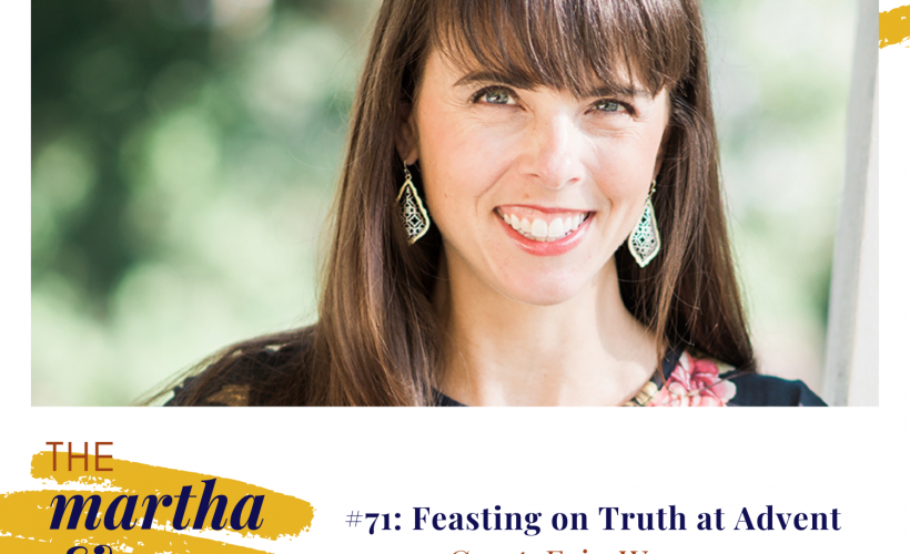 Erin Warren Feasting on Truth at Advent episode 71 of Martha Mary Show podcast