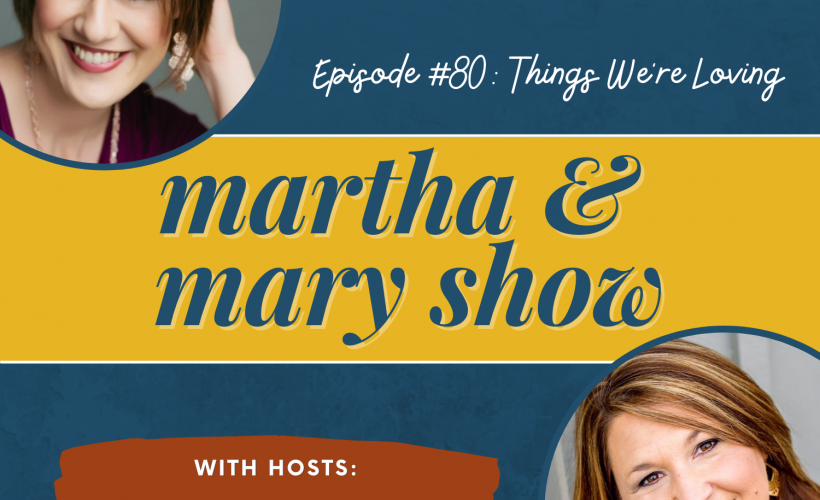 Things We're Loving Episode 80 Martha Mary Show