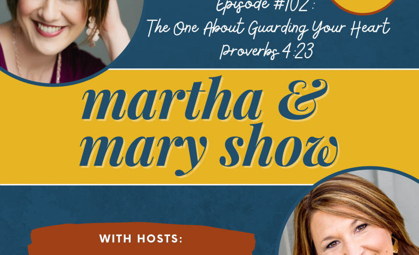 Guarding Your Heart Martha Mary Show podcast Katie Reid Lee Nienhuis Proverbs