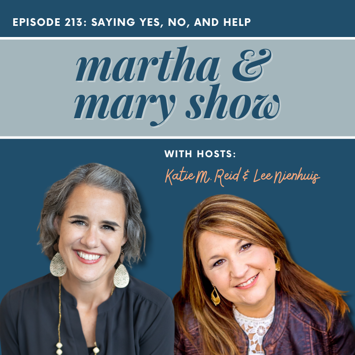 Saying yes no and help episode 213 Martha Mary Show podcast Katie Reid Lee Nienhuis