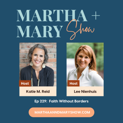 Faith beyond borders with Katie M. Reid and Lee Nienhuis Martha and Mary Show podcast Episode 229