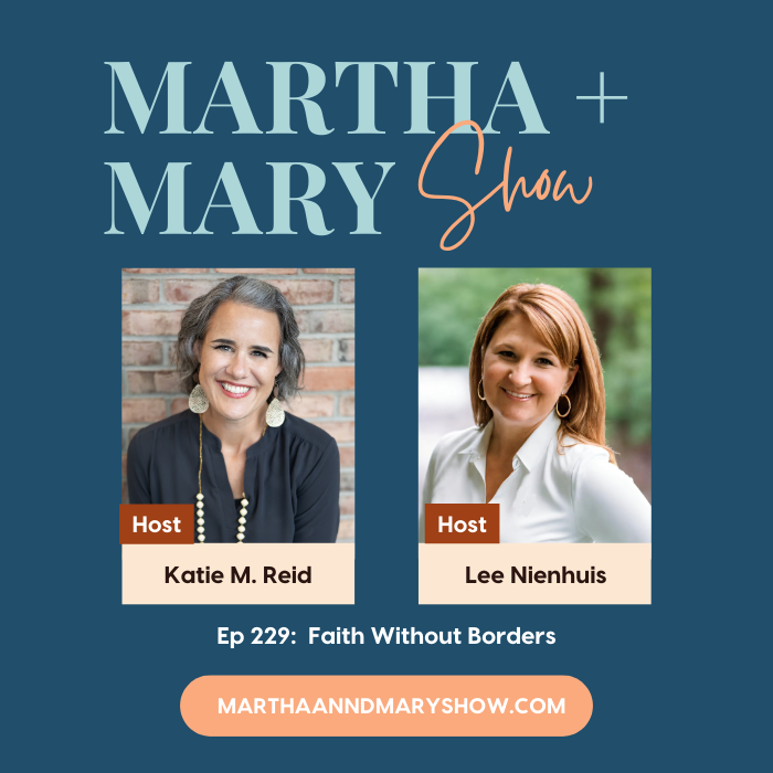 Faith beyond borders with Katie M. Reid and Lee Nienhuis Martha and Mary Show podcast Episode 229